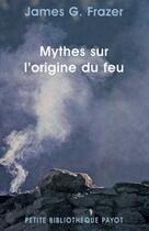 Couverture du livre « Mythes sur l'origine du feu » de James G. Frazer aux éditions Payot