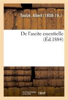 Couverture du livre « De l'ascite essentielle » de Toulze Albert aux éditions Hachette Bnf