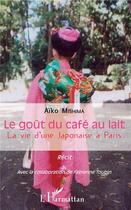 Couverture du livre « Le goût du café au lait ; la vie d'une japonaise à Paris » de Aïko Mishima aux éditions L'harmattan