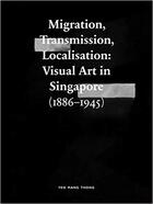 Couverture du livre « Migration transmission localisation visual art in singapore (1866-1945) » de Man Thong aux éditions National Gallery Singapore