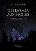 Couverture du livre « Des larmes aux étoiles : Textes à l'absente » de Serges Ngounga aux éditions Baudelaire