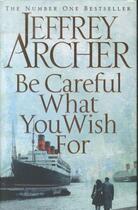 Couverture du livre « BE CAREFUL WHAT YOU WISH FOR - CLIFTON CHRONICLES 4 » de Jeffrey Archer aux éditions Pan Macmillan