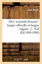 Couverture du livre « Dict. annamite-francais : langue officielle et langue vulgaire. 2 : n-z (ed.1899-1900) » de Bonet Jean aux éditions Hachette Bnf