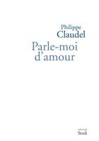 Couverture du livre « Parle-moi d'amour » de Philippe Claudel aux éditions Stock