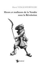Couverture du livre « Heurs et malheurs de la vendee sous la revolution » de H. Vanlichtervelde aux éditions Publibook