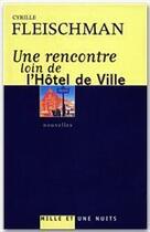 Couverture du livre « UNE RENCONTRE LOIN DE L'HOTEL DE VILLE » de Cyrille Fleischman aux éditions Fayard/mille Et Une Nuits
