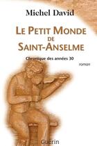 Couverture du livre « Le petit monde de Saint-Anselme ; chronique des années 30 » de Michel David aux éditions Guerin Canada