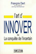Couverture du livre « L'art d'innover ou la conquête de l'incertain » de Francois Dert aux éditions Maxima
