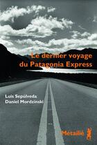 Couverture du livre « Le dernier voyage du Patagonia Express » de Luis Sepulveda et Mordzinski aux éditions Metailie