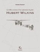Couverture du livre « Hubert Wilkins ; les folles aventures d'un explorateur de génie » de Simon Nasht aux éditions Paulsen