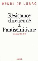 Couverture du livre « Résistance chrétienne à l'antisémitisme : Souvenirs (1940-1944) » de Lubac Henri aux éditions Fayard