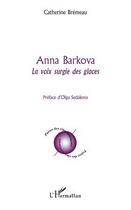 Couverture du livre « Anna Barkova ; la voie surgie des glaces » de Catherine Bremeau aux éditions Editions L'harmattan