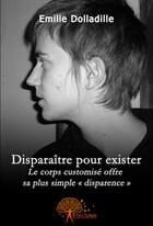 Couverture du livre « Disparaître pour exister » de Emilie Dolladille aux éditions Edilivre