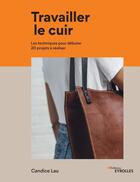 Couverture du livre « Travailler le cuir ; les techniques pour débuter ; 20 projets à réaliser » de Candice Lau aux éditions Eyrolles