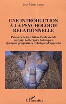 Couverture du livre « Une introduction à la psychologie relationnelle : Quelquefois perspectives techniques d'approche » de Jean-Marie Lange aux éditions Editions L'harmattan