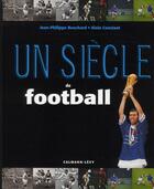 Couverture du livre « Un siecle de football (édition 2011) » de J.P. Bouchard et A Constant aux éditions Calmann-levy