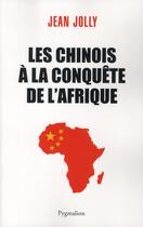 Couverture du livre « Les chinois à la conquête de l'Afrique » de Jean Jolly aux éditions Pygmalion
