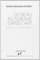 Couverture du livre « Du beau au sublime dans l'art : esquisse d'une métaesthétique » de Daniel Salvatore Schiffer aux éditions L'age D'homme