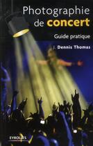 Couverture du livre « Photographie de concert ; guide pratique » de J. Dennis Thomas aux éditions Eyrolles