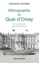 Couverture du livre « Ethnographie du Quai d'Orsay ; les pratiques des diplomates français » de Christian Lequesne aux éditions Cnrs