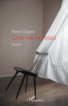 Couverture du livre « Une vie en biais » de Pierre Dugard aux éditions Editions L'harmattan