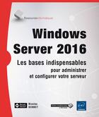 Couverture du livre « Windows Server 2016 ; les bases indispensables pour administrer et configurer votre serveur » de Nicolas Bonnet aux éditions Eni