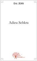 Couverture du livre « Adieu Sebkra » de Eric Jean aux éditions Edilivre