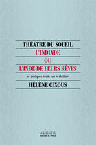Couverture du livre « L'Indiade ou l'Inde de leurs rêves et quelques écrits sur le théâtre » de Helene Cixous aux éditions Thtre Du Soleil