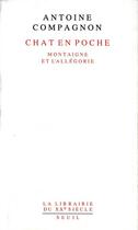 Couverture du livre « Chat en poche ; Montaigne et l'allégorie » de Antoine Compagnon aux éditions Seuil
