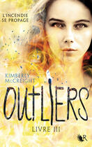 Couverture du livre « Outliers Tome 3 : l'incendie se propage » de Kimberly Mccreight aux éditions Robert Laffont