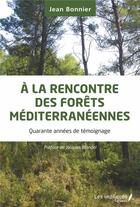 Couverture du livre « À la rencontre des forêts méditerranéennes ; quarante années de témoignage » de Bonnier Jean aux éditions Les Impliques