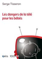 Couverture du livre « Les dangers de la télé pour les bébés » de Serge Tisseron aux éditions Eres
