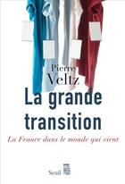 Couverture du livre « La grande transition française ; la France dans le monde qui vient » de Pierre Veltz aux éditions Seuil