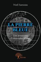 Couverture du livre « La pierre bleue ; les aventures d'Alexandre Khann » de Noel Sarrazin aux éditions Edilivre