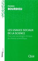 Couverture du livre « Les usages sociaux de la science ; pour une sociologie clinique du champ scientifique » de Pierre Bourdieu aux éditions Quae