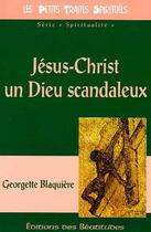 Couverture du livre « Jésus-Christ, un Dieu scandaleux » de Georgette Blaquiere aux éditions Des Beatitudes