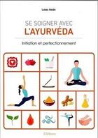 Couverture du livre « Se soigner avec l'ayurvéda : initiation et perfectionnement » de Lukas Heidn aux éditions Ellebore