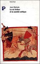 Couverture du livre « Le Roi Arthur et la société celtique » de Jean Markale aux éditions Payot