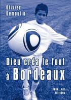 Couverture du livre « Dieu créa le foot à : Bordeaux » de Olivier Demoulin aux éditions Grrr...art