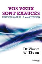 Couverture du livre « Vos voeux sont exaucés » de Wayne W. Dyer aux éditions Guy Trédaniel