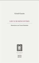 Couverture du livre « Nos lieux de rencontre : Entretiens sur l'essai littéraire » de Gerald Gaudet aux éditions Nota Bene