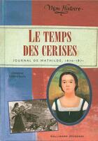 Couverture du livre « Le temps des cerises ; journal de mathilde, 1870-1871 » de Feret-Fleury C. aux éditions Gallimard-jeunesse