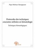 Couverture du livre « Protocoles des techniques courantes utilisées en hématologie ; techniques hématologiques » de Papy Muhoya-Djungaya aux éditions Edilivre