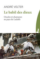 Couverture du livre « Le babil des dieux : Oracles et chamanes au pays du Ladakh » de Andre Velter aux éditions Le Passeur