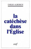 Couverture du livre « La Catéchèse dans l'Église » de Emilio Alberich aux éditions Cerf