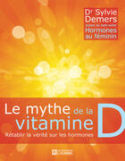 Couverture du livre « Le mythe de la vitamine d. retablir la verite sur les hormones » de Sylvie Demers aux éditions Les Éditions De L'homme