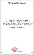 Couverture du livre « Emigrés algériens : les chances d'un retour sans détour » de Slemnia Bendaoud aux éditions Edilivre