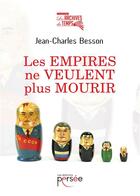Couverture du livre « Les empires ne veulent plus mourir » de Jean-Charles Besson aux éditions Persee
