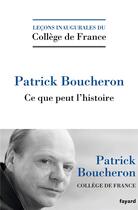 Couverture du livre « Ce que peut l'histoire » de Patrick Boucheron aux éditions Fayard