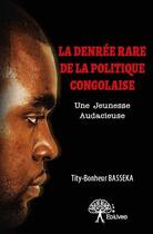 Couverture du livre « La denrée rare de la politique congolaise ; une jeunesse audacieuse » de Tity-Bonheur Basseka aux éditions Edilivre